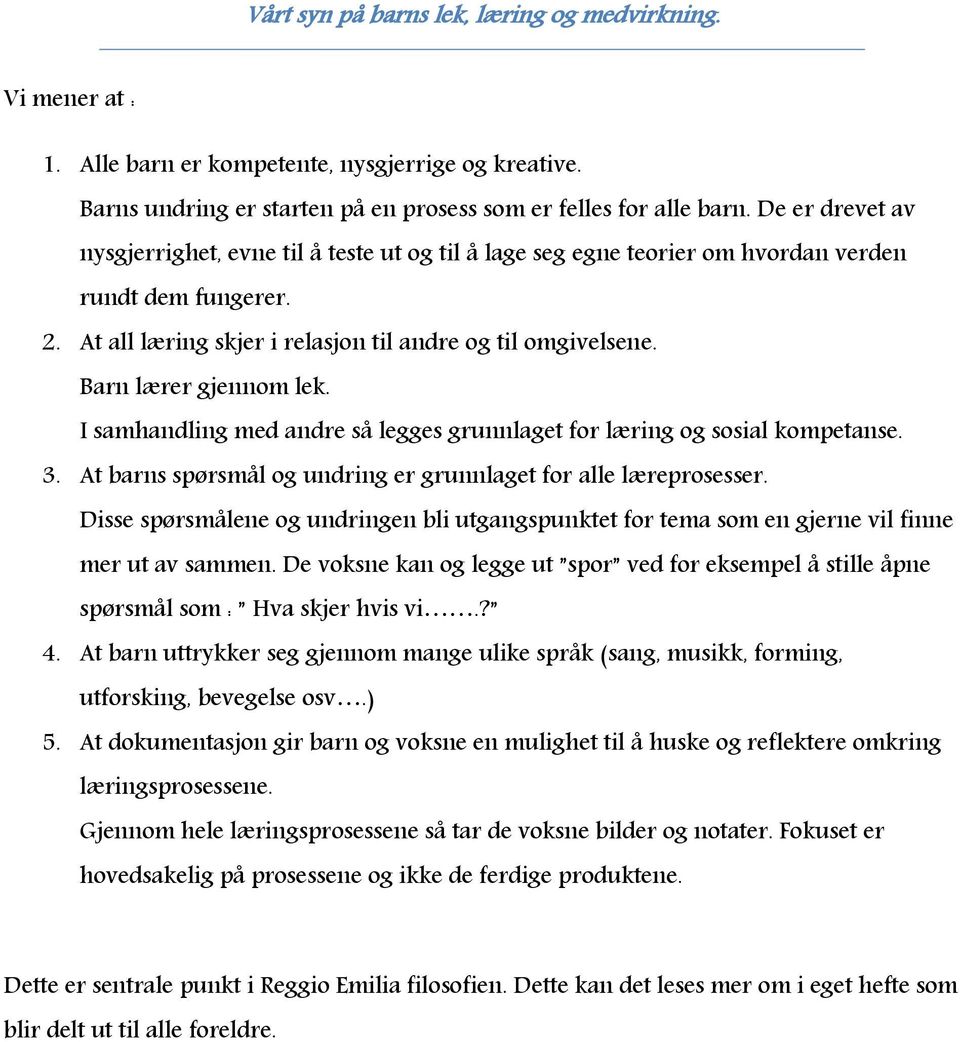 Barn lærer gjennom lek. I samhandling med andre så legges grunnlaget for læring og sosial kompetanse. 3. At barns spørsmål og undring er grunnlaget for alle læreprosesser.