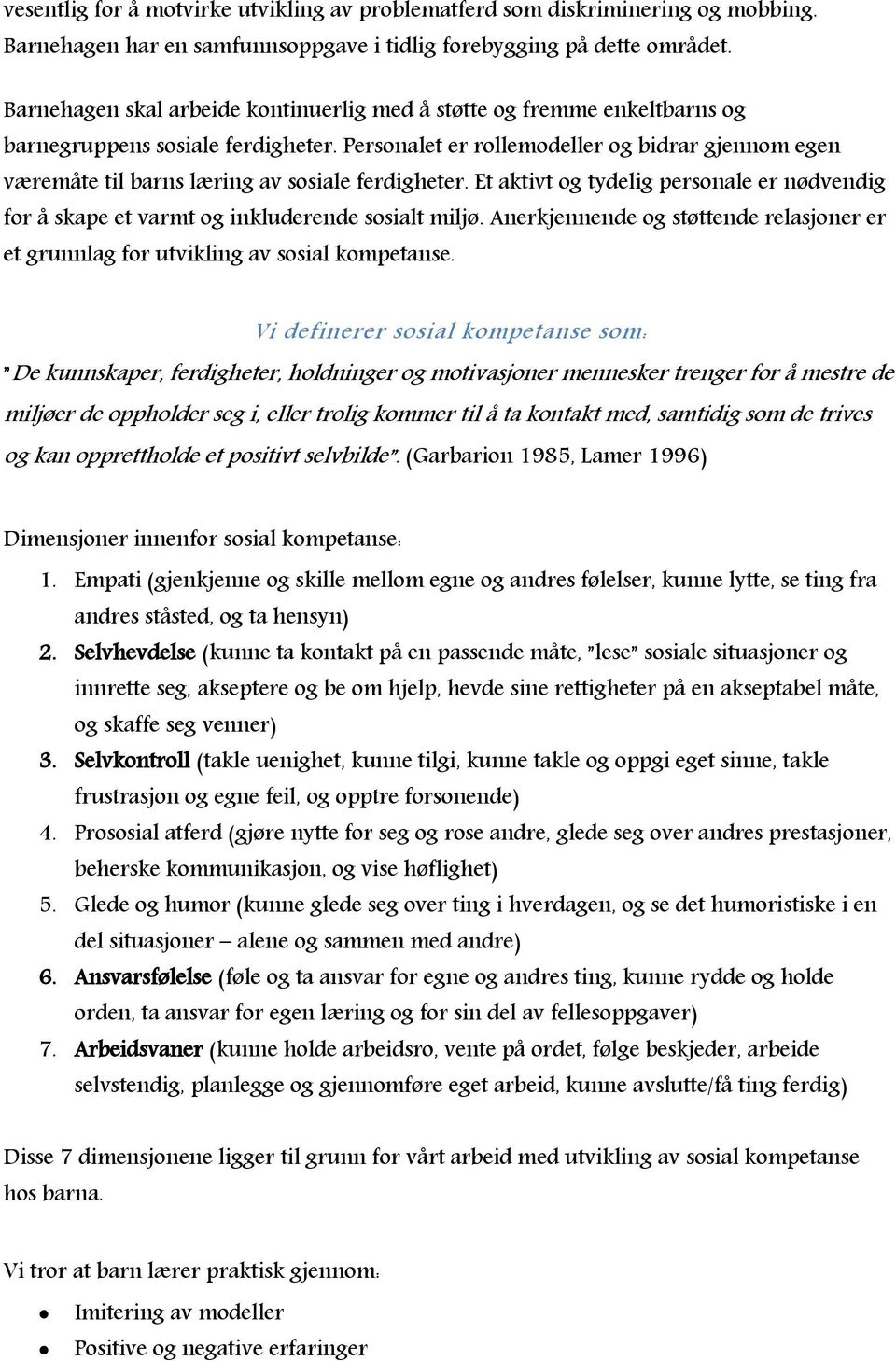 Personalet er rollemodeller og bidrar gjennom egen væremåte til barns læring av sosiale ferdigheter. Et aktivt og tydelig personale er nødvendig for å skape et varmt og inkluderende sosialt miljø.