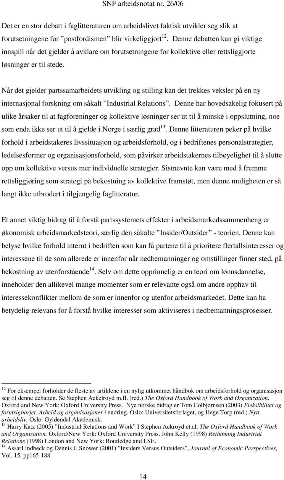 Når det gjelder partssamarbeidets utvikling og stilling kan det trekkes veksler på en ny internasjonal forskning om såkalt Industrial Relations.