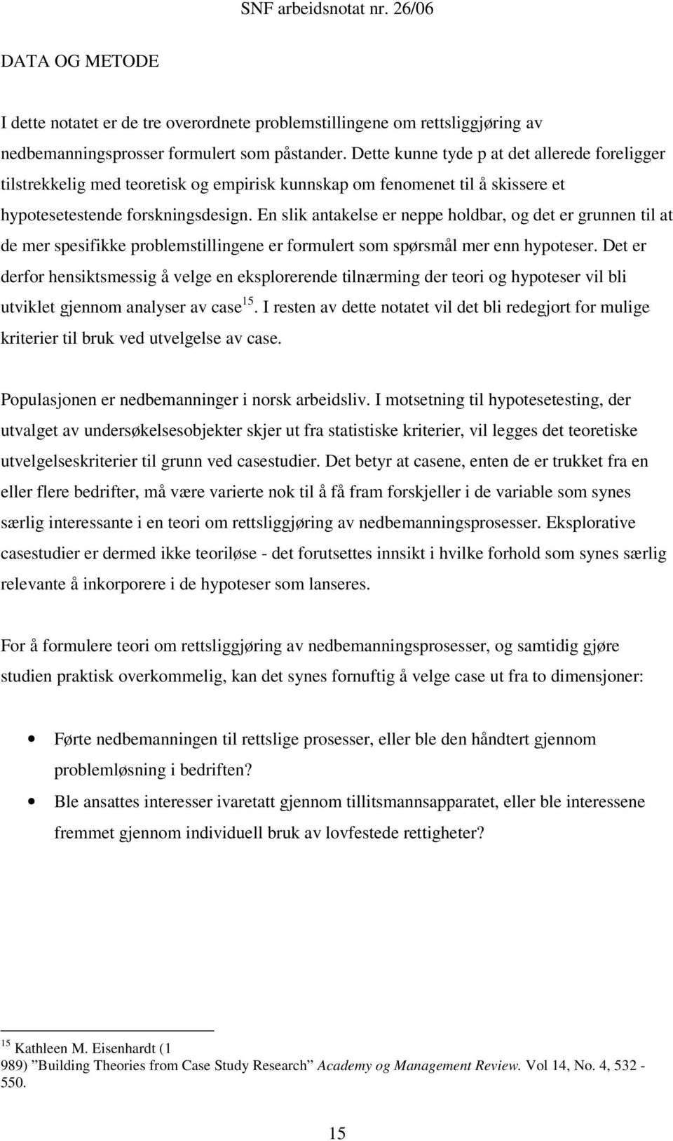 En slik antakelse er neppe holdbar, og det er grunnen til at de mer spesifikke problemstillingene er formulert som spørsmål mer enn hypoteser.