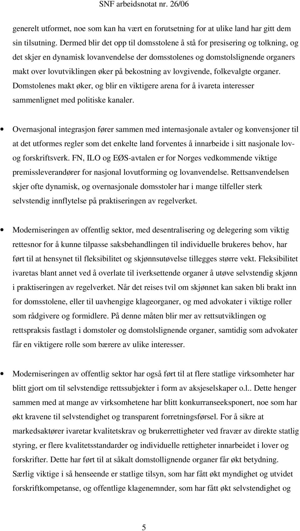 av lovgivende, folkevalgte organer. Domstolenes makt øker, og blir en viktigere arena for å ivareta interesser sammenlignet med politiske kanaler.