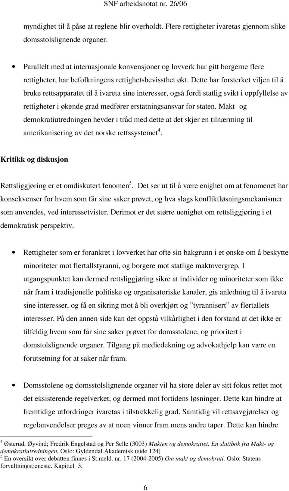 Dette har forsterket viljen til å bruke rettsapparatet til å ivareta sine interesser, også fordi statlig svikt i oppfyllelse av rettigheter i økende grad medfører erstatningsansvar for staten.