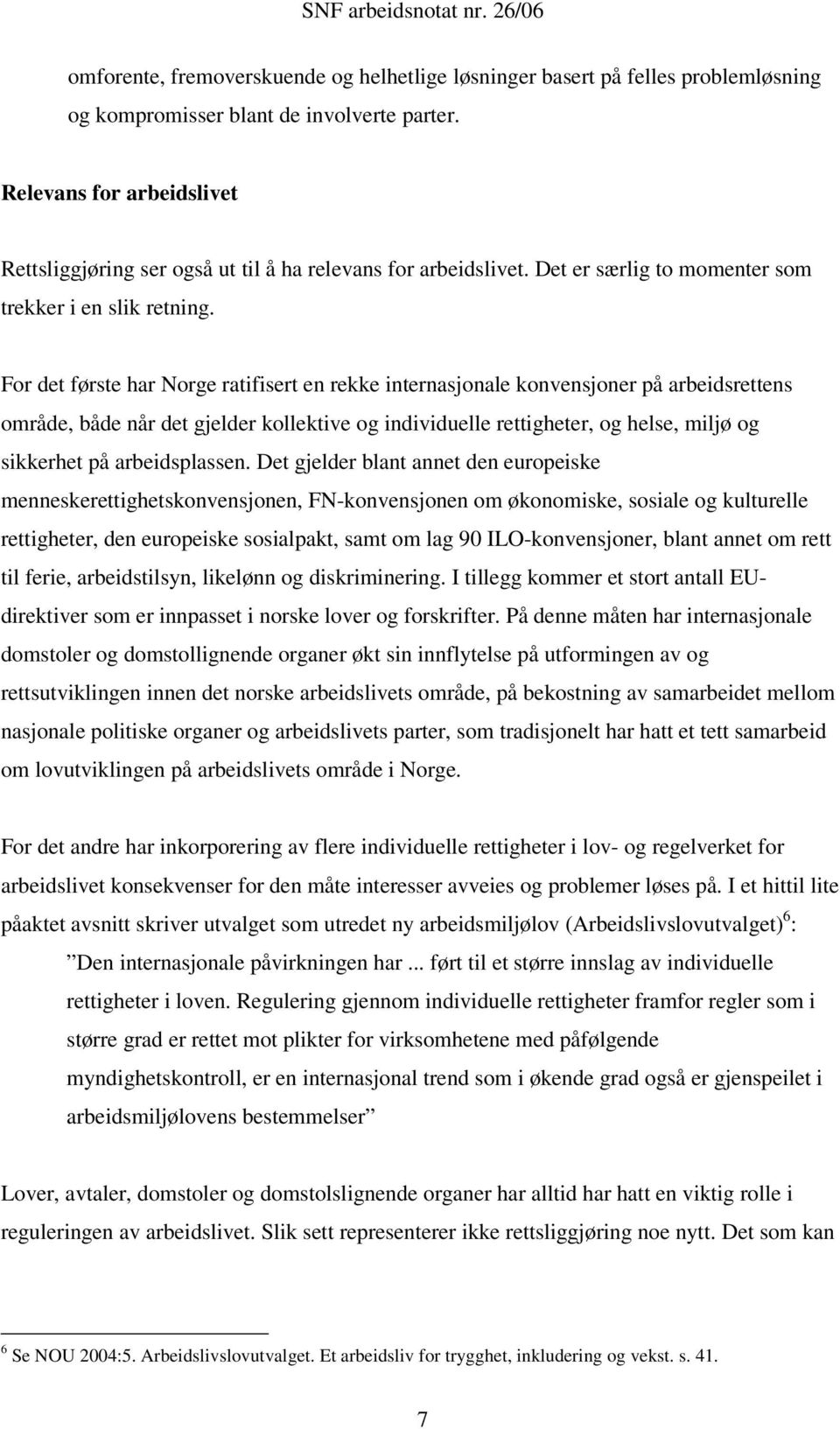 For det første har Norge ratifisert en rekke internasjonale konvensjoner på arbeidsrettens område, både når det gjelder kollektive og individuelle rettigheter, og helse, miljø og sikkerhet på