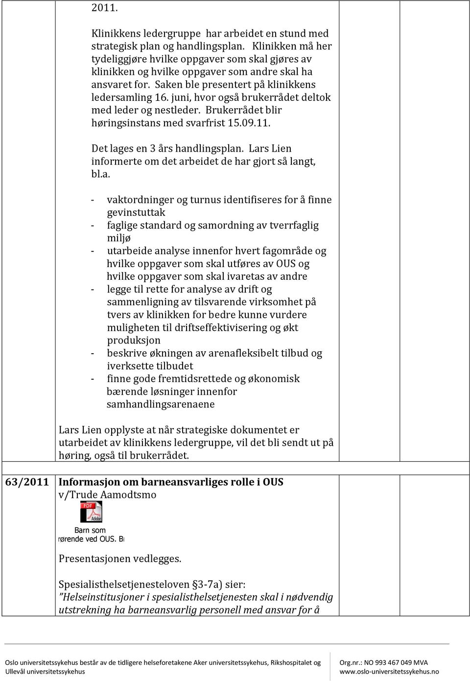 juni, hvor også brukerrådet deltok med leder og nestleder. Brukerrådet blir høringsinstans med svarfrist 15.09.11. Det lages en 3 års handlingsplan.