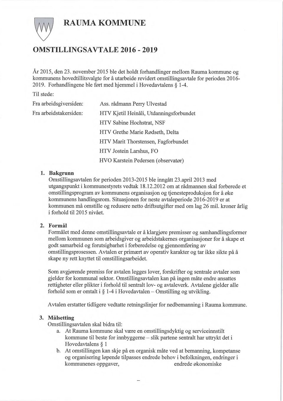 Forhandlingene ble ført med hjemmel i Hovedavtalens 1-4. Til stede: Fra arbeidsgiversiden: Fra arbeidstakersiden: Ass.