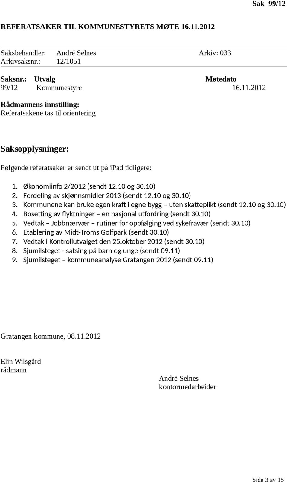 Bosetting av flyktninger en nasjonal utfordring (sendt 30.10) 5. Vedtak Jobbnærvær rutiner for oppfølging ved sykefravær (sendt 30.10) 6. Etablering av Midt-Troms Golfpark (sendt 30.10) 7.