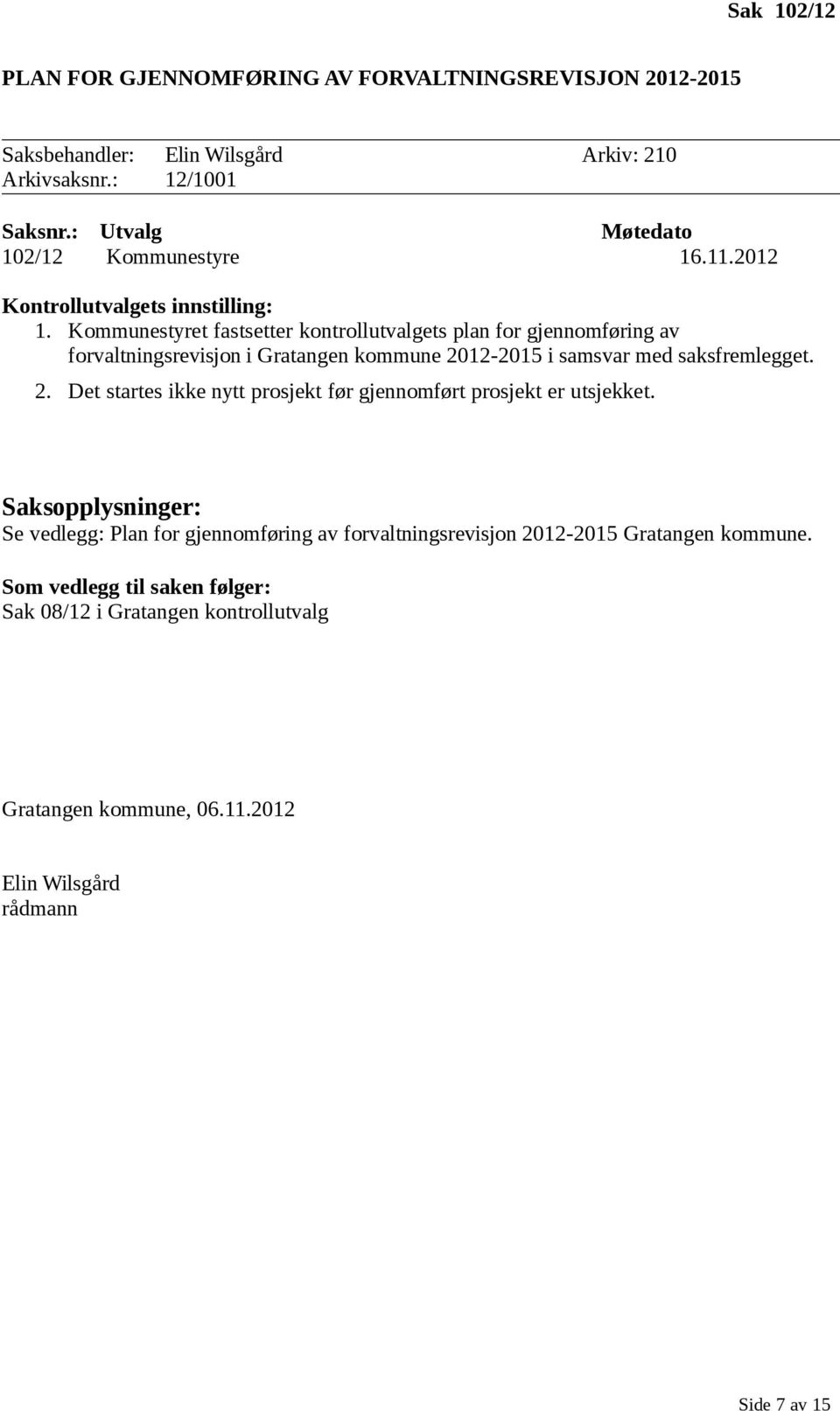 Kommunestyret fastsetter kontrollutvalgets plan for gjennomføring av forvaltningsrevisjon i Gratangen kommune 2012-2015 i samsvar med saksfremlegget.