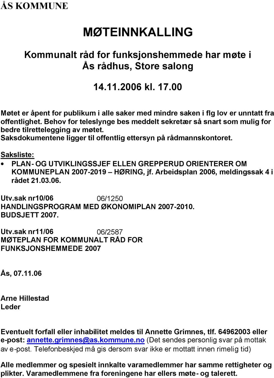 Saksdokumentene ligger til offentlig ettersyn på rådmannskontoret. Saksliste: PLAN- OG UTVIKLINGSSJEF ELLEN GREPPERUD ORIENTERER OM KOMMUNEPLAN 2007-2019 HØRING, jf.