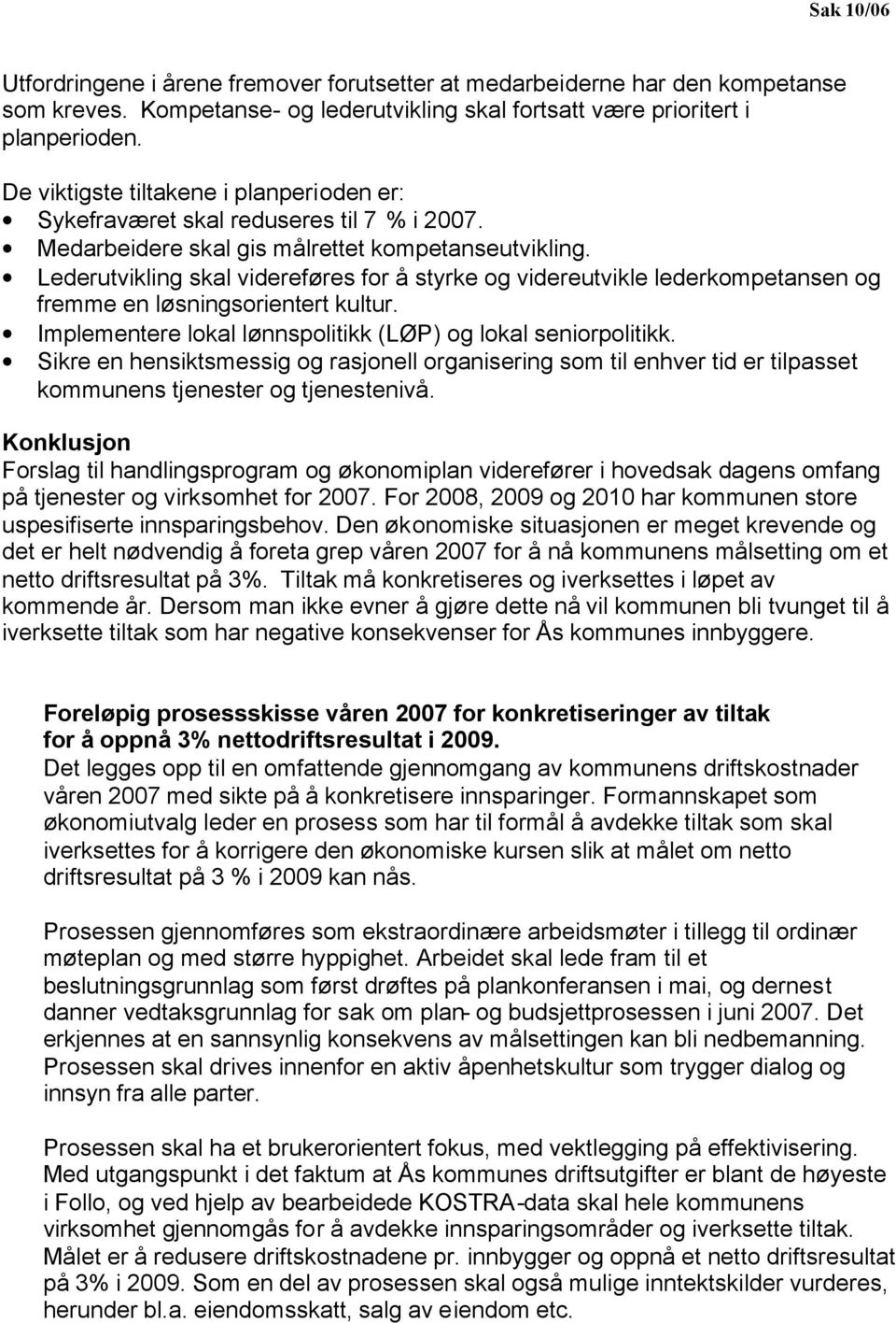 Lederutvikling skal videreføres for å styrke og videreutvikle lederkompetansen og fremme en løsningsorientert kultur. Implementere lokal lønnspolitikk (LØP) og lokal seniorpolitikk.