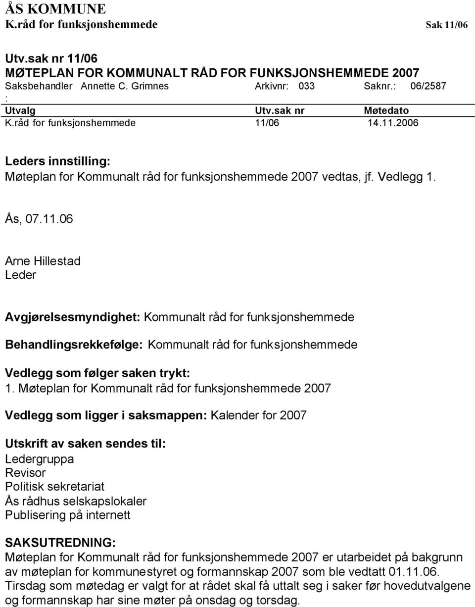 06 14.11.2006 Leders innstilling: Møteplan for Kommunalt råd for funksjonshemmede 2007 vedtas, jf. Vedlegg 1. Ås, 07.11.06 Arne Hillestad Leder Avgjørelsesmyndighet: Kommunalt råd for funksjonshemmede Behandlingsrekkefølge: Kommunalt råd for funksjonshemmede Vedlegg som følger saken trykt: 1.