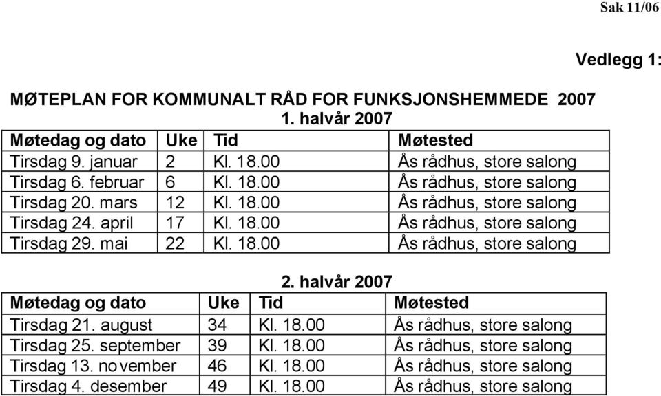 mai 22 Kl. 18.00 Ås rådhus, store salong 2. halvår 2007 Møtedag og dato Uke Tid Møtested Tirsdag 21. august 34 Kl. 18.00 Ås rådhus, store salong Tirsdag 25.