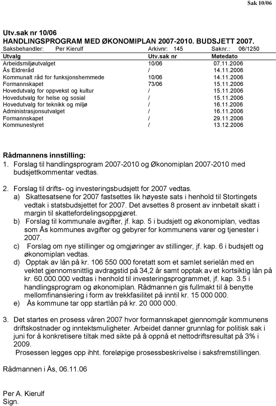 11.2006 Hovedutvalg for teknikk og miljø / 16.11.2006 Administrasjonsutvalget / 16.11.2006 Formannskapet / 29.11.2006 Kommunestyret / 13.12.2006 Rådmannens innstilling: 1.