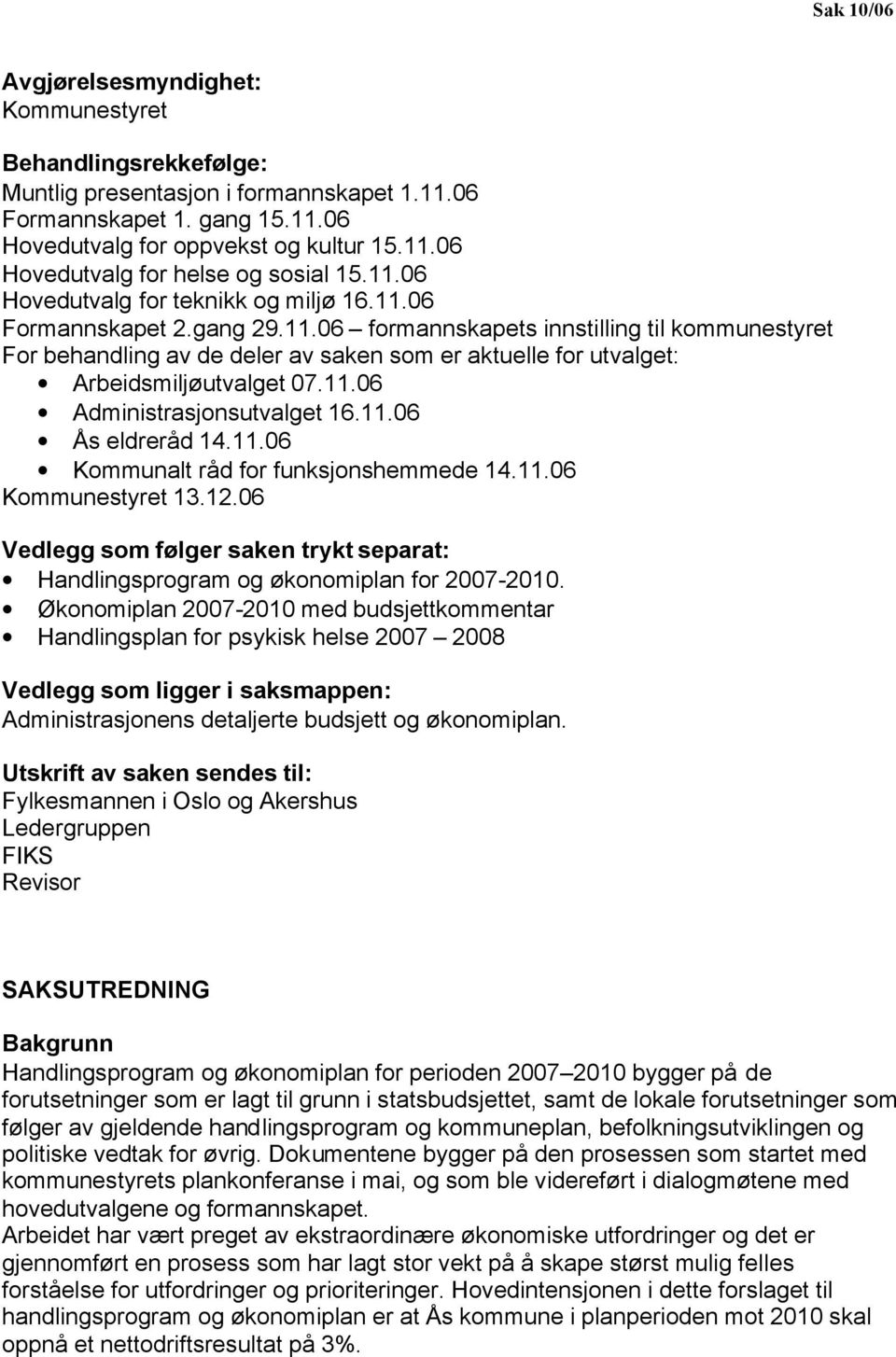 11.06 Administrasjonsutvalget 16.11.06 Ås eldreråd 14.11.06 Kommunalt råd for funksjonshemmede 14.11.06 Kommunestyret 13.12.