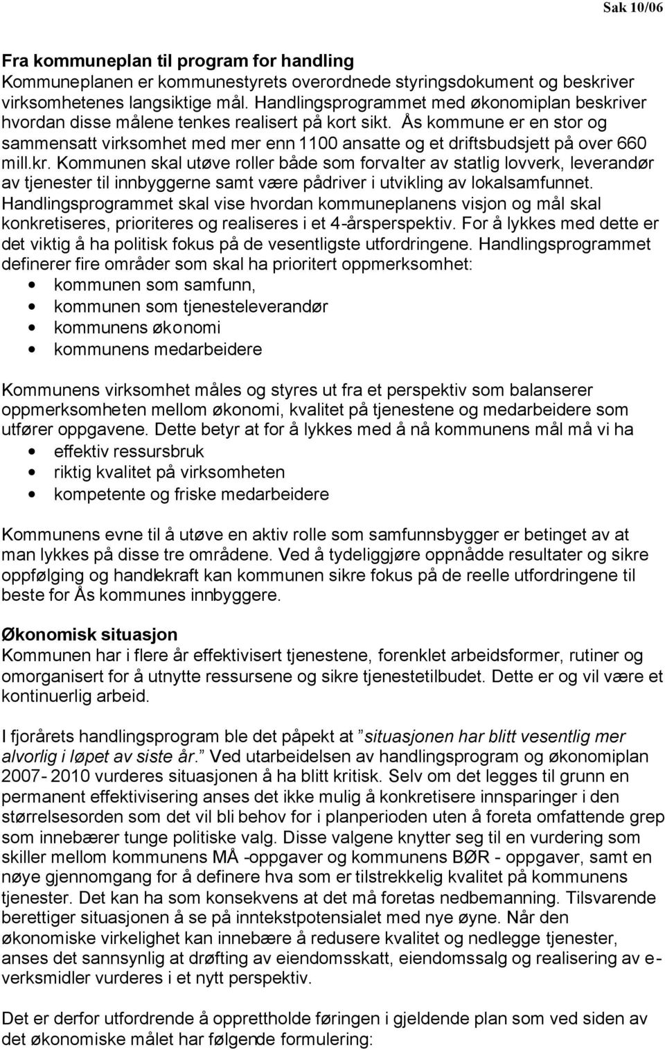 Ås kommune er en stor og sammensatt virksomhet med mer enn 1100 ansatte og et driftsbudsjett på over 660 mill.kr.