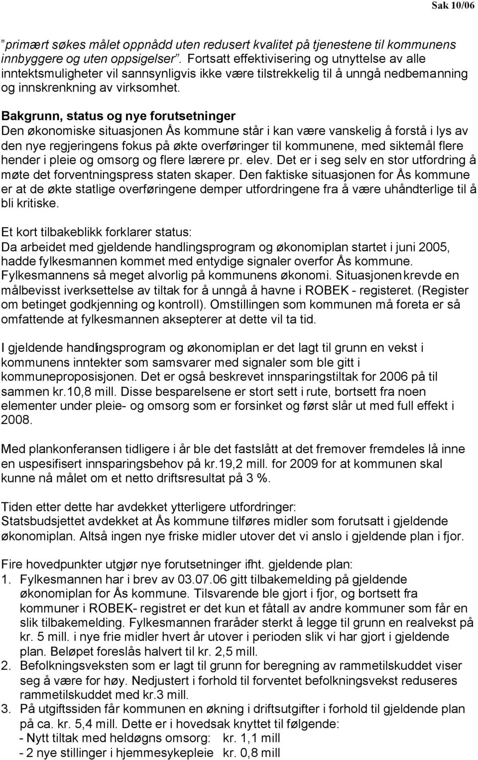 Bakgrunn, status og nye forutsetninger Den økonomiske situasjonen Ås kommune står i kan være vanskelig å forstå i lys av den nye regjeringens fokus på økte overføringer til kommunene, med siktemål