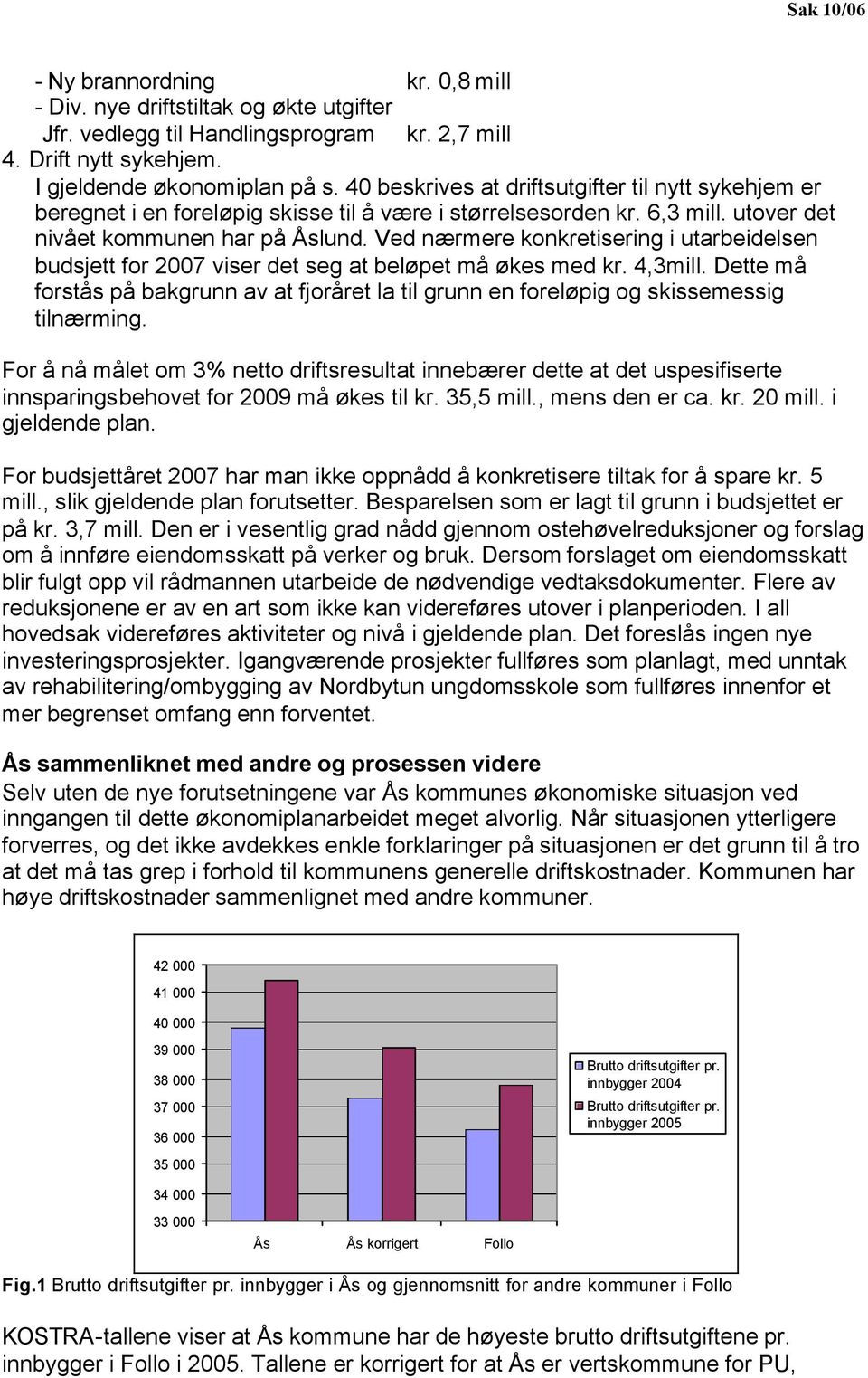 Ved nærmere konkretisering i utarbeidelsen budsjett for 2007 viser det seg at beløpet må økes med kr. 4,3mill.