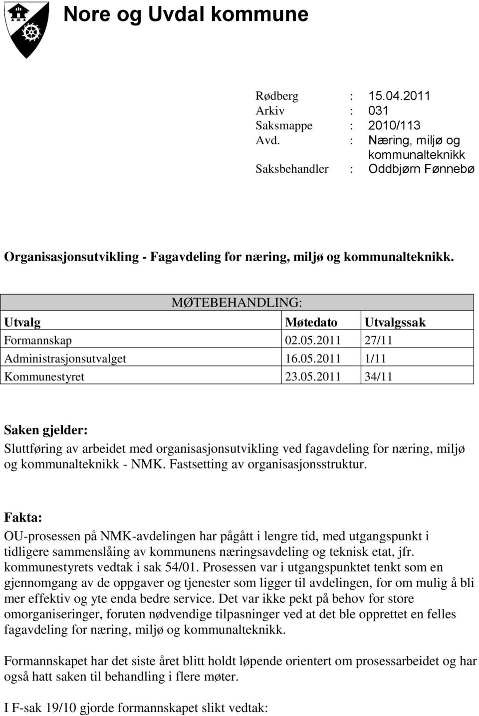 MØTEBEHANDLING: Utvalg Møtedato Utvalgssak Formannskap 02.05.2011 27/11 Administrasjonsutvalget 16.05.2011 1/11 Kommunestyret 23.05.2011 34/11 Saken gjelder: Sluttføring av arbeidet med organisasjonsutvikling ved fagavdeling for næring, miljø og kommunalteknikk - NMK.