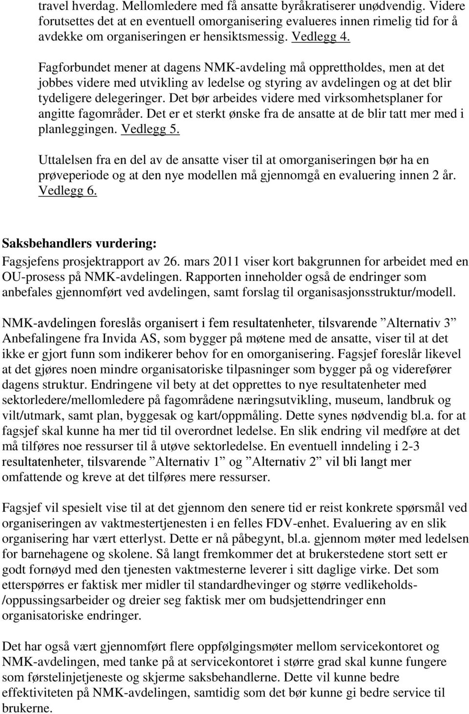 Fagforbundet mener at dagens NMK-avdeling må opprettholdes, men at det jobbes videre med utvikling av ledelse og styring av avdelingen og at det blir tydeligere delegeringer.