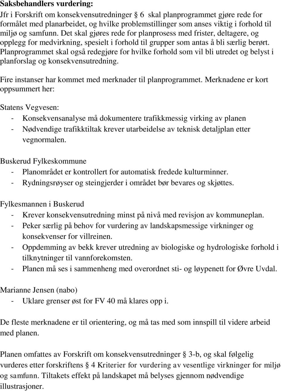 Planprogrammet skal også redegjøre for hvilke forhold som vil bli utredet og belyst i planforslag og konsekvensutredning. Fire instanser har kommet med merknader til planprogrammet.