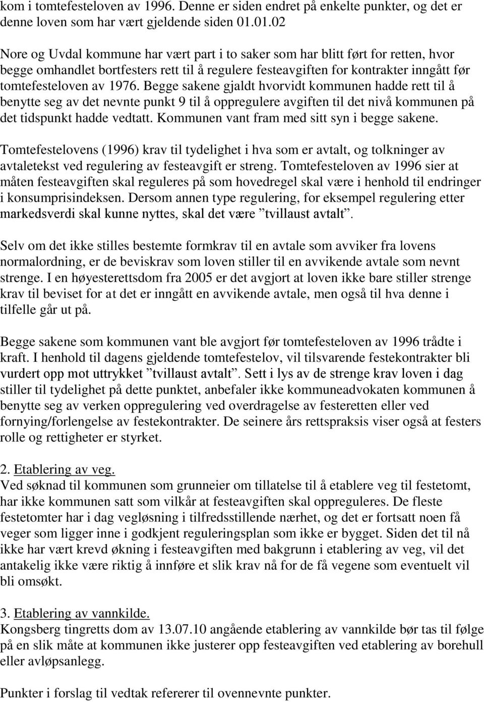 1976. Begge sakene gjaldt hvorvidt kommunen hadde rett til å benytte seg av det nevnte punkt 9 til å oppregulere avgiften til det nivå kommunen på det tidspunkt hadde vedtatt.