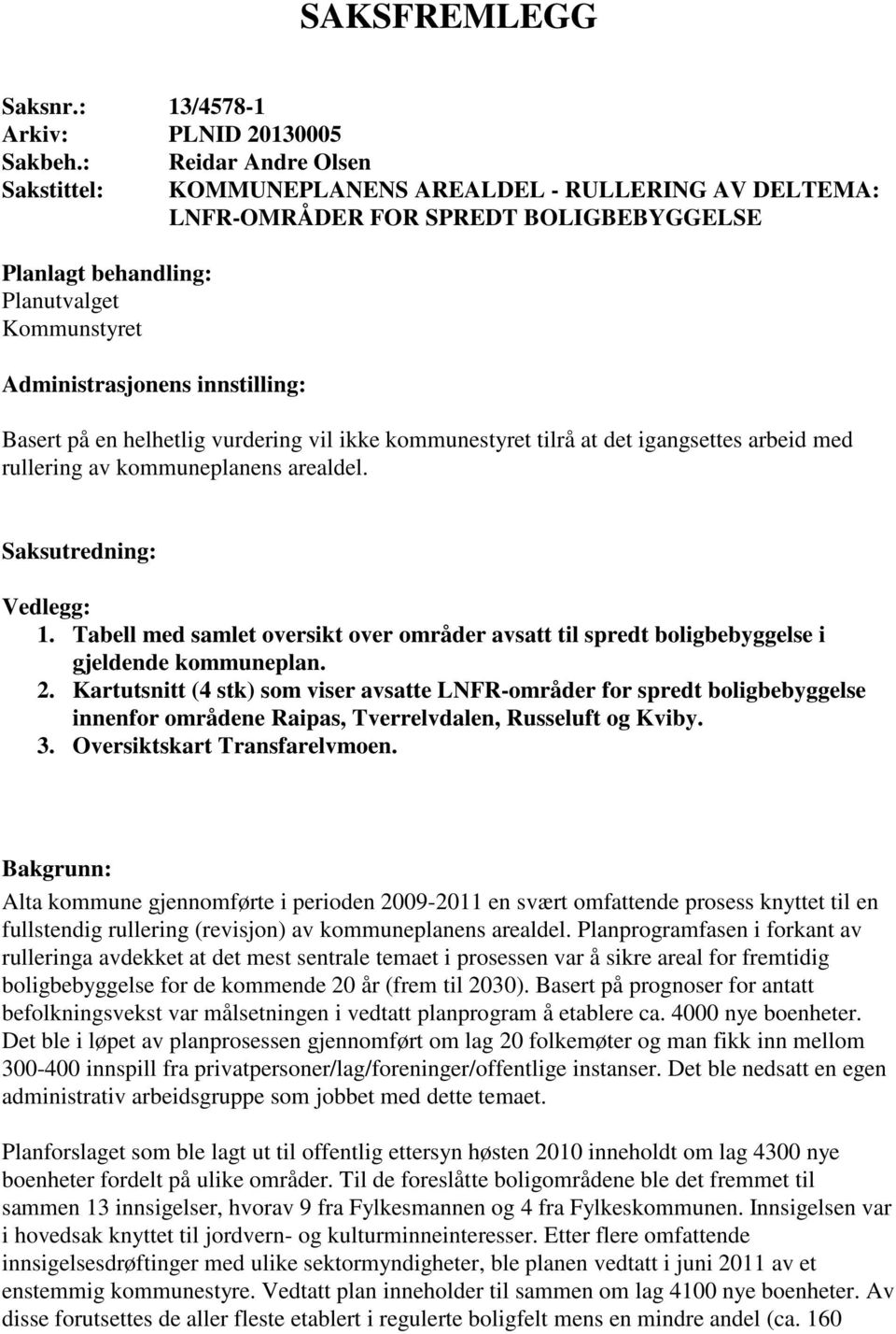 Basert på en helhetlig vurdering vil ikke kommunestyret tilrå at det igangsettes arbeid med rullering av kommuneplanens arealdel. Saksutredning: Vedlegg: 1.