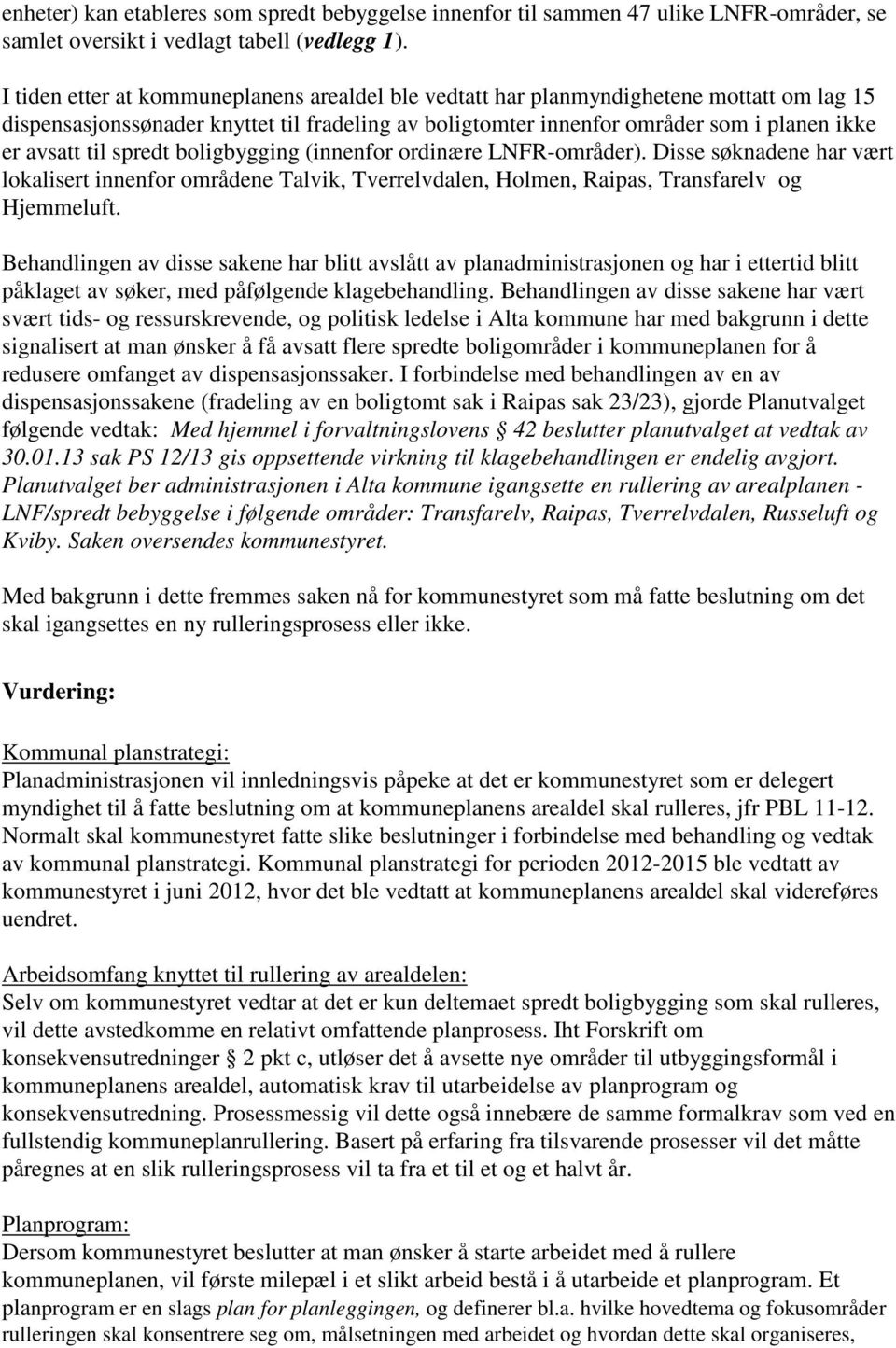 spredt boligbygging (innenfor ordinære LNFR-områder). Disse søknadene har vært lokalisert innenfor områdene Talvik, Tverrelvdalen, Holmen, Raipas, Transfarelv og Hjemmeluft.