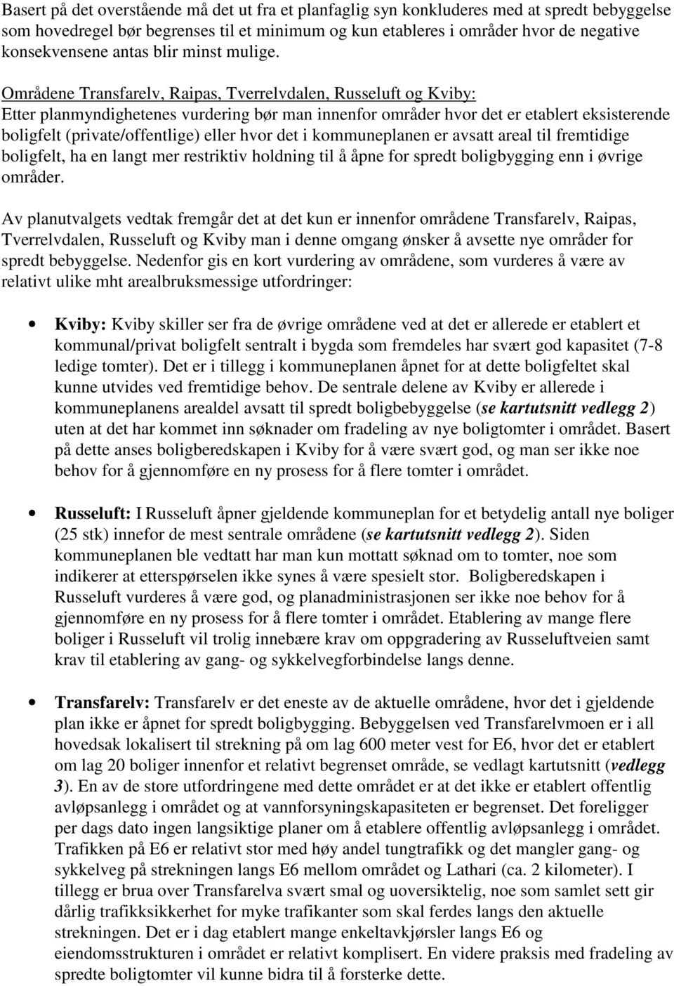 Områdene Transfarelv, Raipas, Tverrelvdalen, Russeluft og Kviby: Etter planmyndighetenes vurdering bør man innenfor områder hvor det er etablert eksisterende boligfelt (private/offentlige) eller hvor