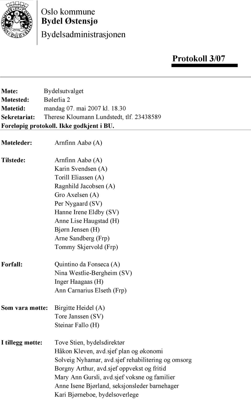 Møteleder: Tilstede: Forfall: Som vara møtte: I tillegg møtte: Arnfinn Aabø (A) Arnfinn Aabø (A) Karin Svendsen (A) Torill Eliassen (A) Ragnhild Jacobsen (A) Gro Axelsen (A) Per Nygaard (SV) Hanne