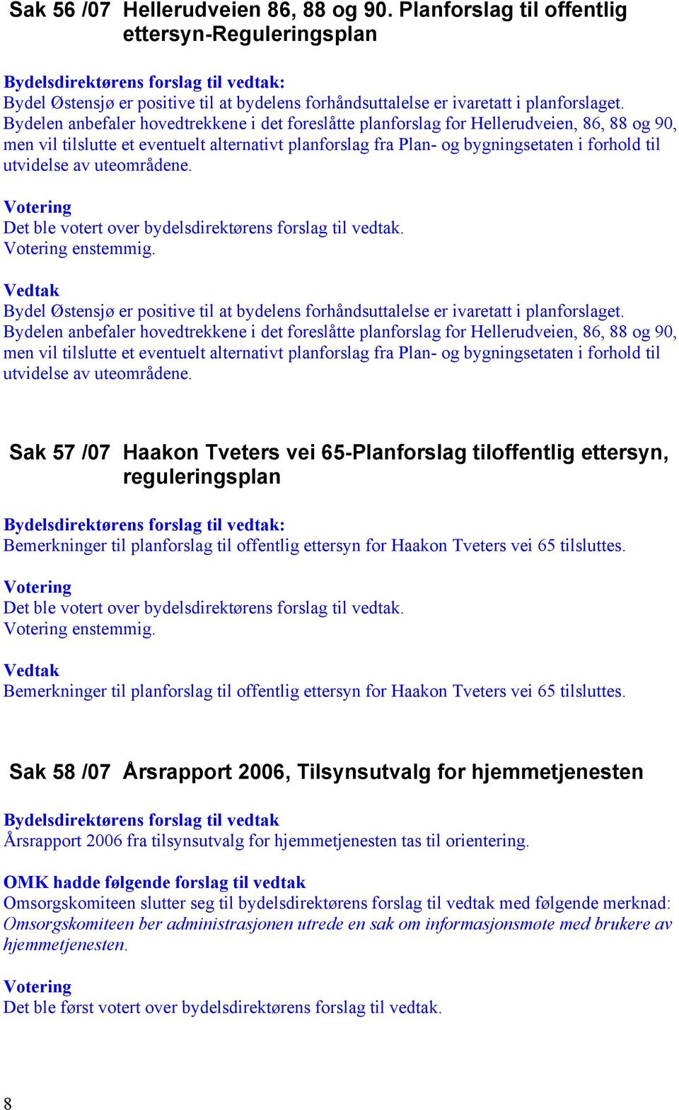 utvidelse av uteområdene. enstemmig. Bydel Østensjø er positive til at bydelens forhåndsuttalelse er ivaretatt i planforslaget.  utvidelse av uteområdene.