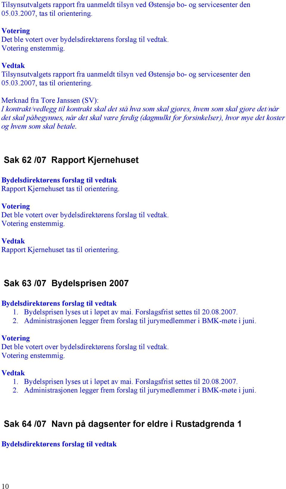 Merknad fra Tore Janssen (SV): I kontrakt/vedlegg til kontrakt skal det stå hva som skal gjøres, hvem som skal gjøre det/når det skal påbegynnes, når det skal være ferdig (dagmulkt for forsinkelser),