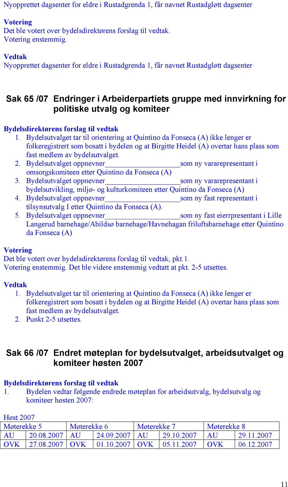 Bydelsutvalget tar til orientering at Quintino da Fonseca (A) ikke lenger er folkeregistrert som bosatt i bydelen og at Birgitte Heidel (A) overtar hans plass som fast medlem av bydelsutvalget. 2.