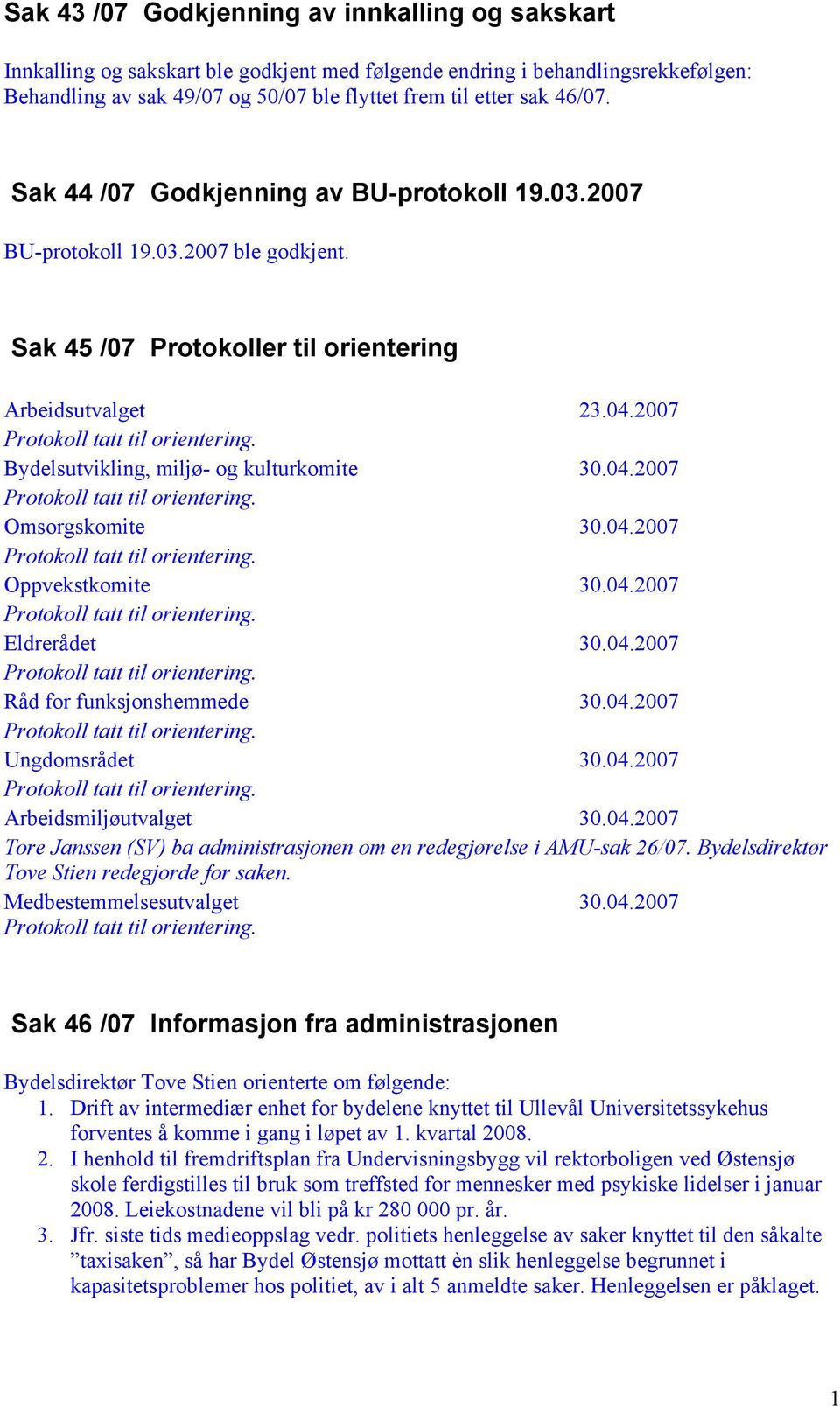 2007 Bydelsutvikling, miljø- og kulturkomite 30.04.2007 Omsorgskomite 30.04.2007 Oppvekstkomite 30.04.2007 Eldrerådet 30.04.2007 Råd for funksjonshemmede 30.04.2007 Ungdomsrådet 30.04.2007 Arbeidsmiljøutvalget 30.