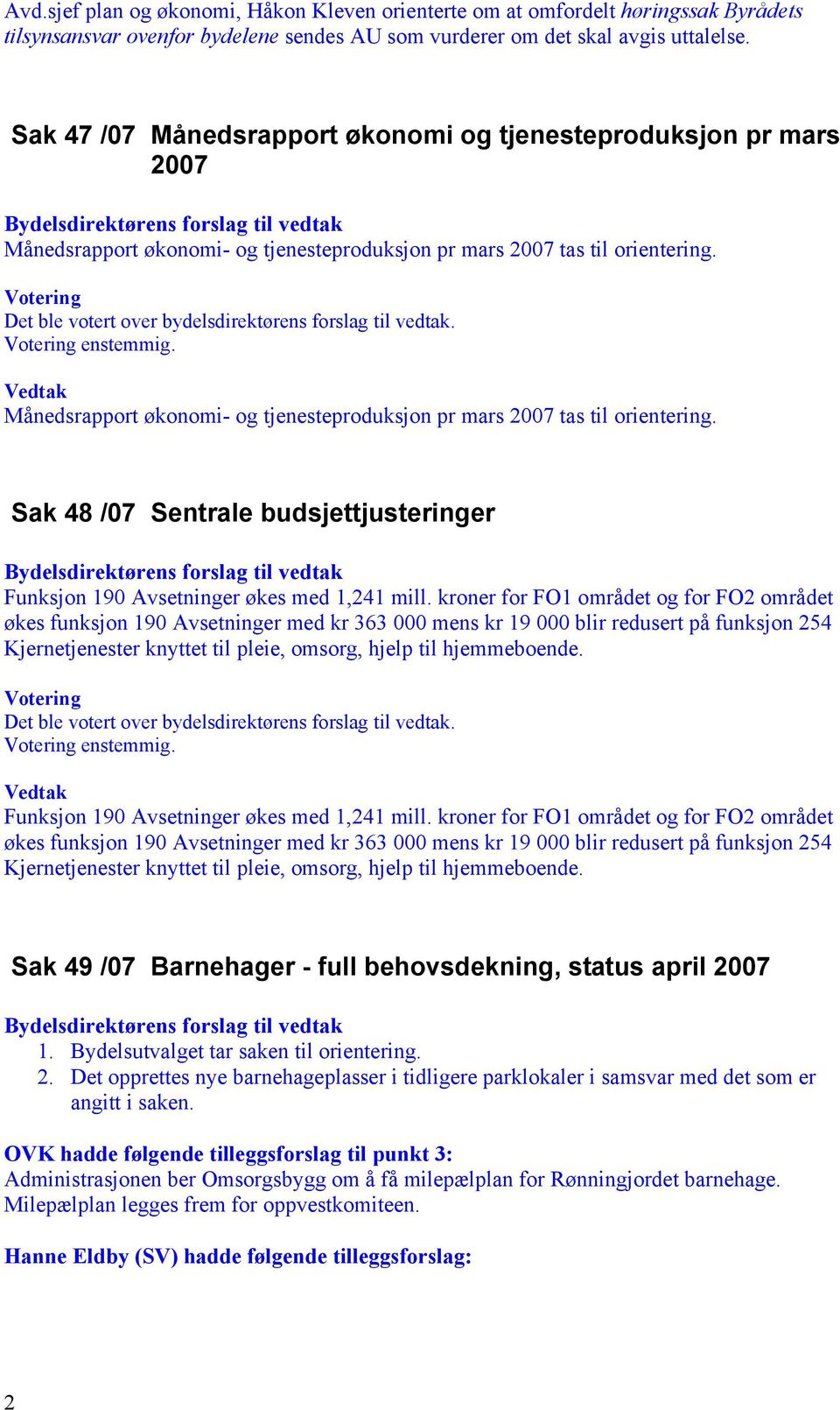 Månedsrapport økonomi- og tjenesteproduksjon pr mars 2007 tas til orientering. Sak 48 /07 Sentrale budsjettjusteringer Funksjon 190 Avsetninger økes med 1,241 mill.