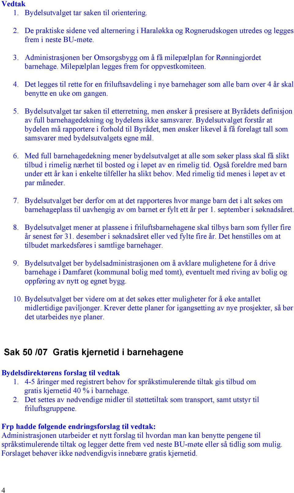 Det legges til rette for en friluftsavdeling i nye barnehager som alle barn over 4 år skal benytte en uke om gangen. 5.