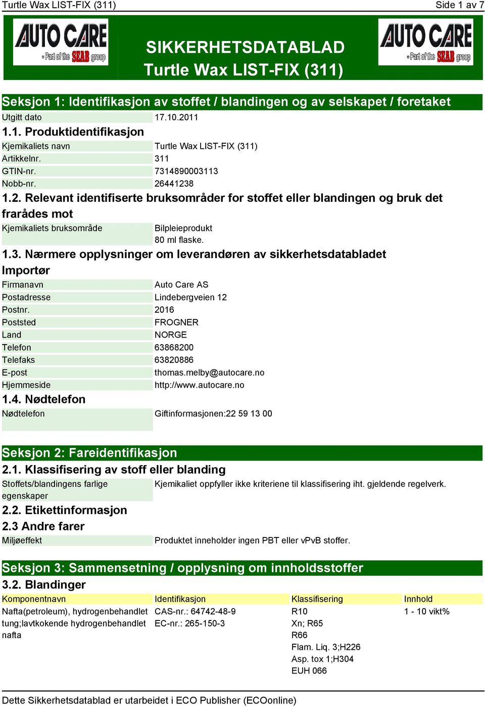 2016 Poststed FROGNER Land NORGE Telefon 63868200 Telefaks 63820886 E-post thomas.melby@autocare.no Hjemmeside http://www.autocare.no 1.4.