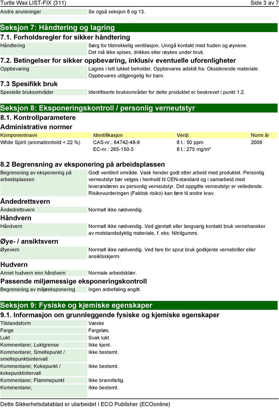 Betingelser for sikker oppbevaring, inklusiv eventuelle uforenligheter Oppbevaring Lagres i tett lukket beholder. Oppbevares adskilt fra: Oksiderende materiale. Oppbevares utilgjengelig for barn. 7.