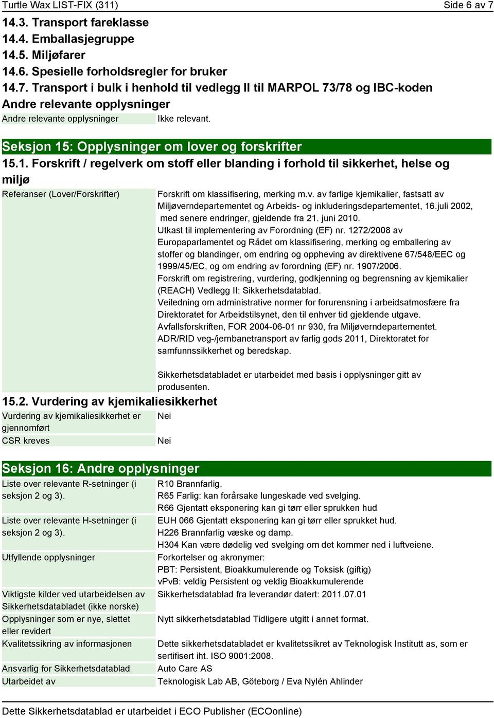 Vurdering av kjemikaliesikkerhet Vurdering av kjemikaliesikkerhet er gjennomført CSR kreves Forskrift om klassifisering, merking m.v. av farlige kjemikalier, fastsatt av Miljøverndepartementet og Arbeids- og inkluderingsdepartementet, 16.