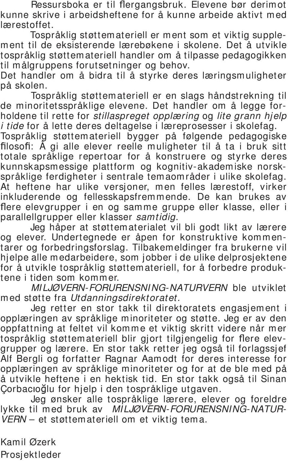 Det å utvikle tospråklig støttemateriell handler om å tilpasse pedagogikken til målgruppens forutsetninger og behov. Det handler om å bidra til å styrke deres læringsmuligheter på skolen.