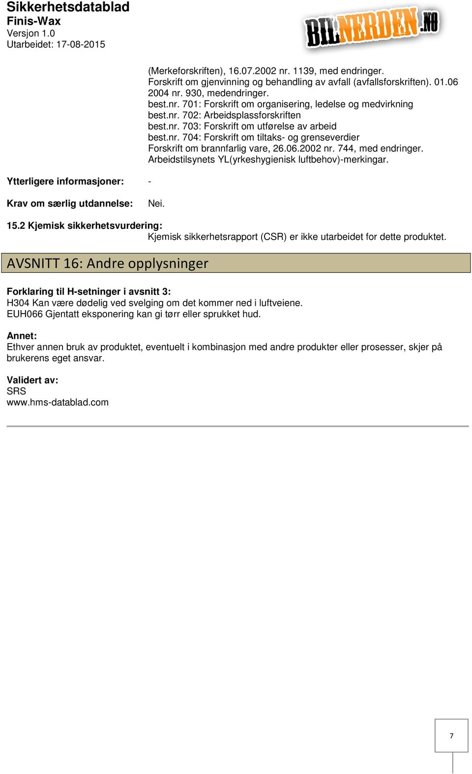 06.2002 nr. 744, med endringer. Arbeidstilsynets YL(yrkeshygienisk luftbehov)merkingar. Krav om særlig utdannelse: Nei. 15.