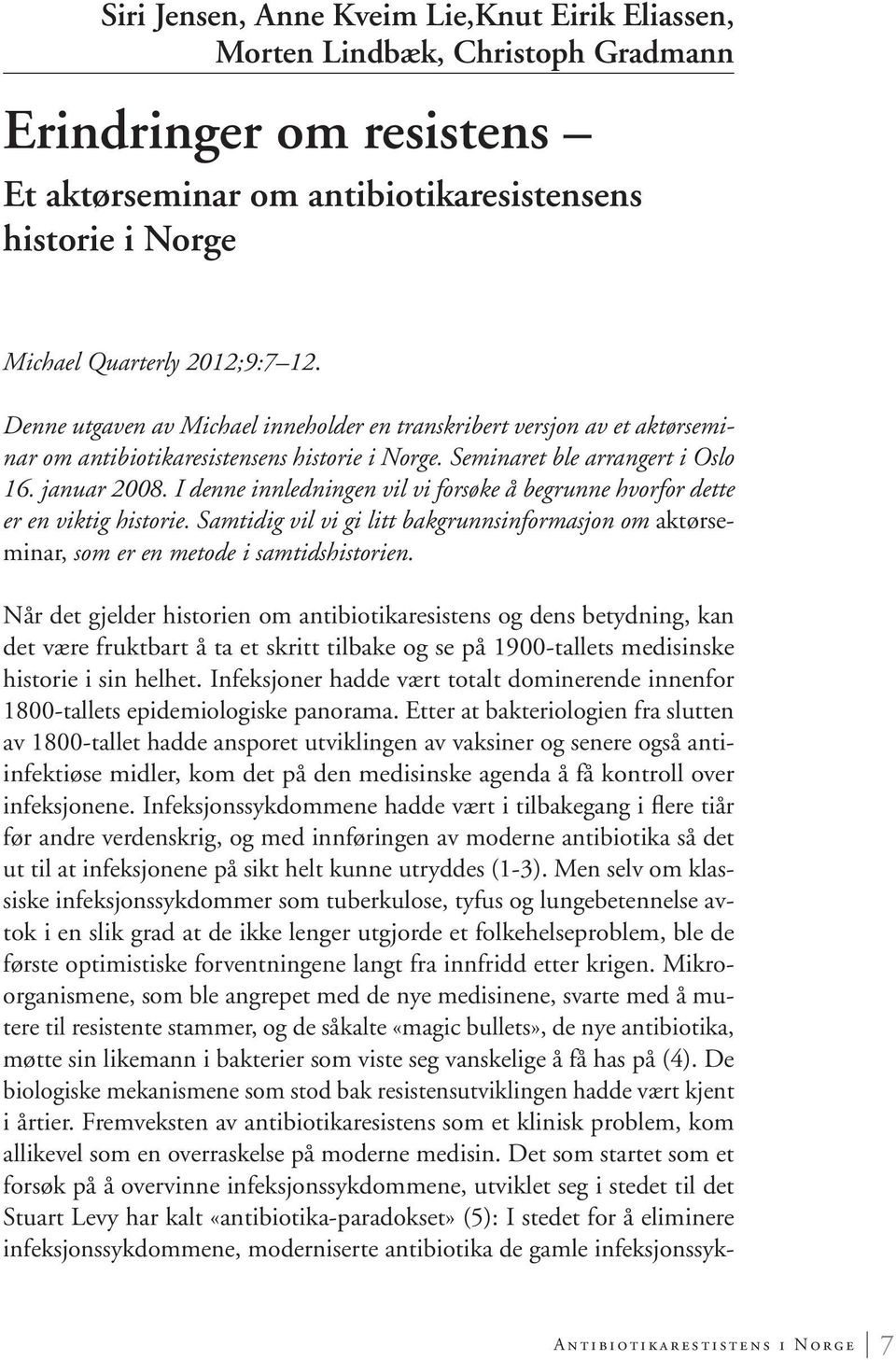 I denne innledningen vil vi forsøke å begrunne hvorfor dette er en viktig historie. Samtidig vil vi gi litt bakgrunnsinformasjon om aktørseminar, som er en metode i samtidshistorien.