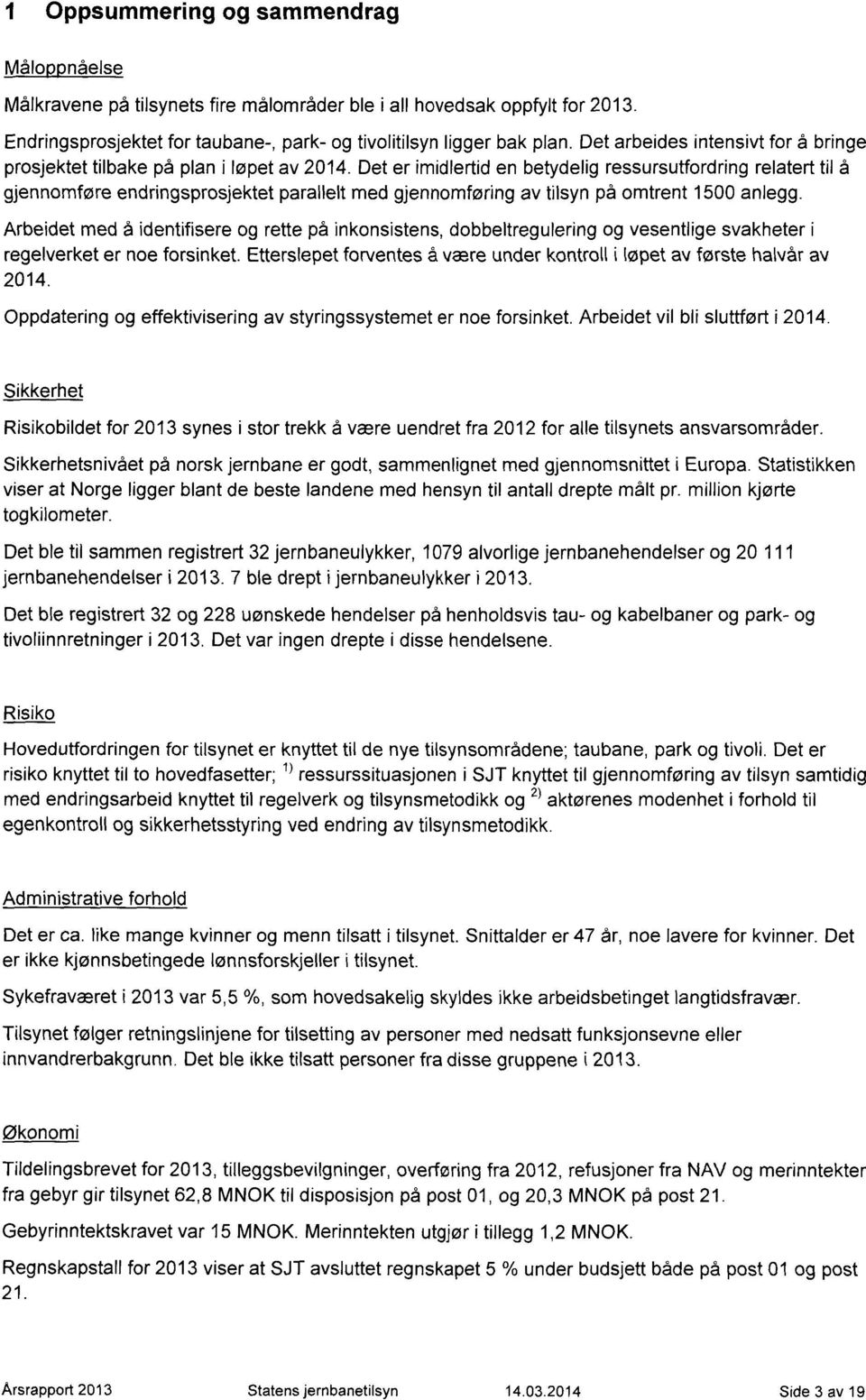 Det er imidlertid en betydelig ressursutfordring relatert til å gjennomføre endringsprosjektet parallelt med gjennomføring av tilsyn på omtrent 1500 anlegg.