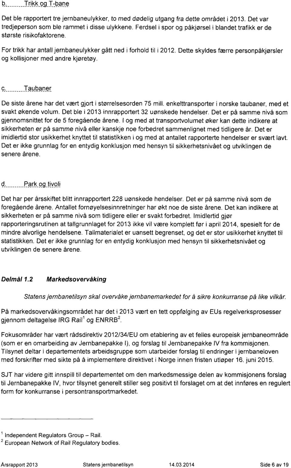 Dette skyldes færre personpåkjørsler og kollisjoner med andre kjøretøy. Taubaner De siste årene har det vært gjort i størrelsesorden 75 mill.