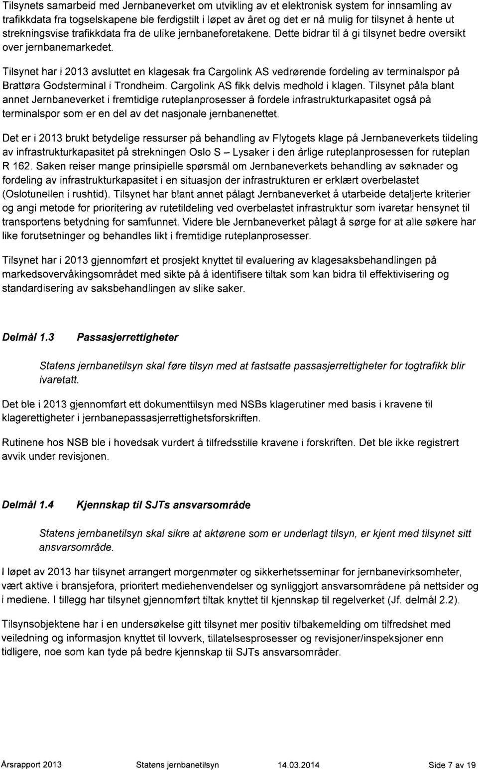 Tilsynet har i 2013 avsluttet en klagesak fra Cargolink AS vedrørende fordeling av terminalspor på Brattøra Godsterminal i Trondheim. Cargolink AS fikk delvis medhold i klagen.