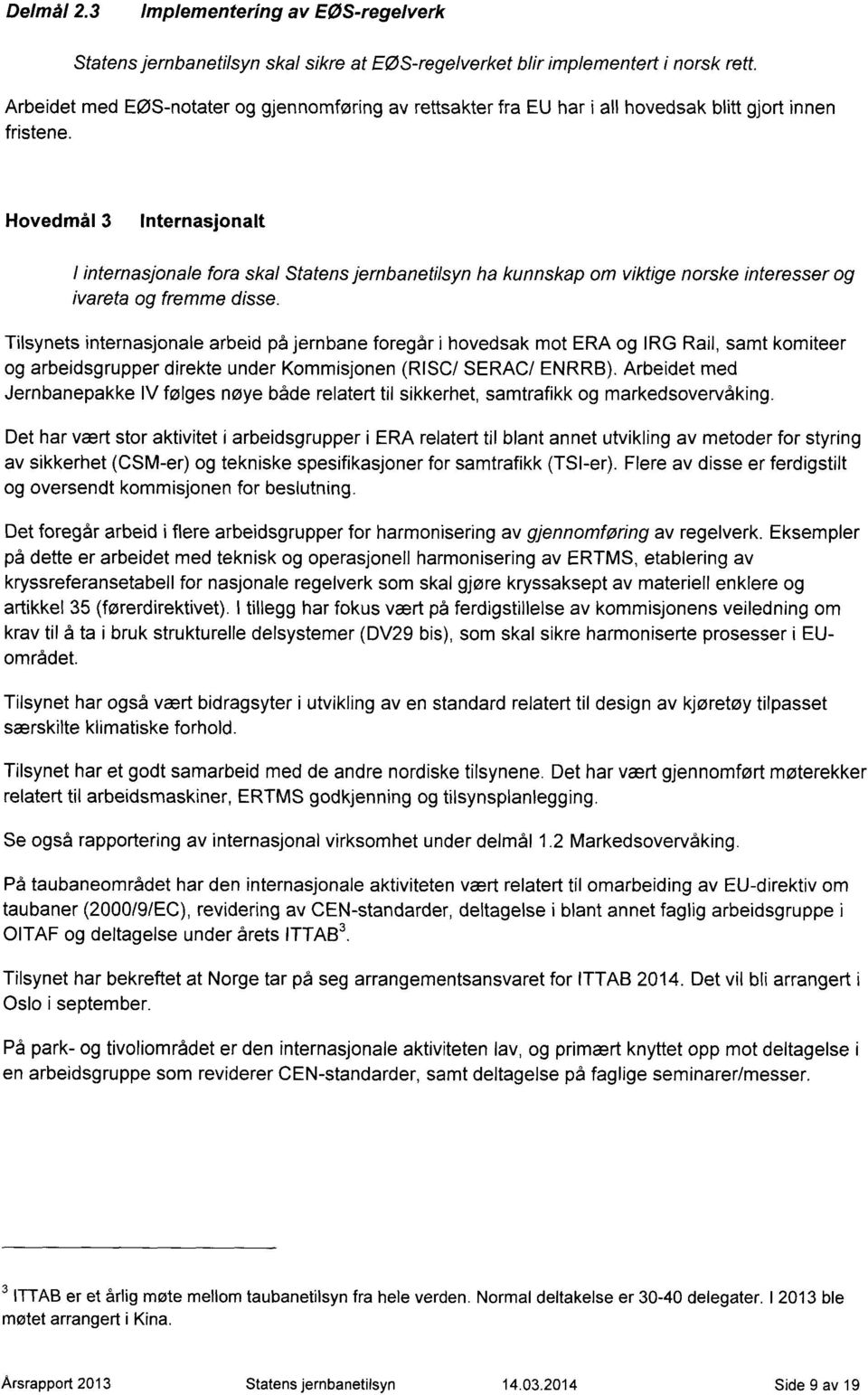 Hovedmål 3 Internasjonalt I internasjonale fora skal Statensjernbanetilsyn ha kunnskap om viktige norske interesser og ivareta og fremme disse.