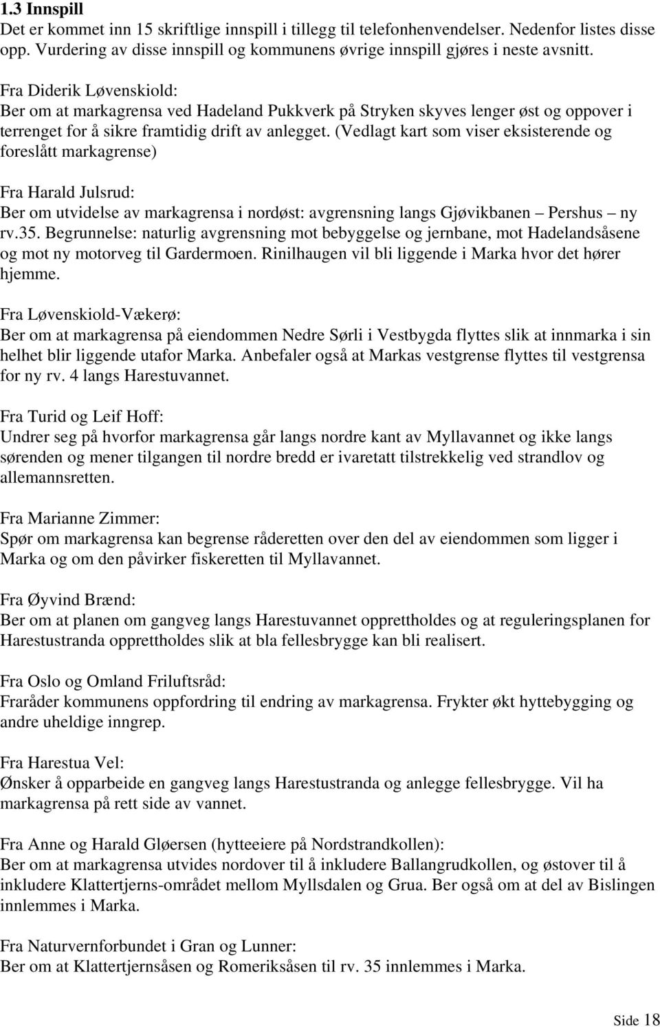 (Vedlagt kart som viser eksisterende og foreslått markagrense) Fra Harald Julsrud: Ber om utvidelse av markagrensa i nordøst: avgrensning langs Gjøvikbanen Pershus ny rv.35.