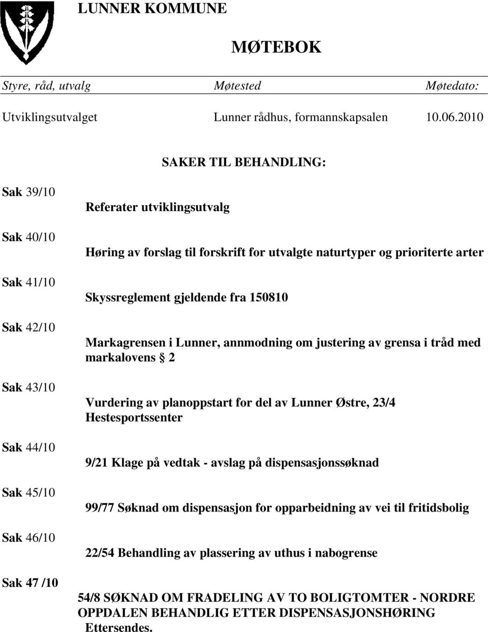 naturtyper og prioriterte arter Skyssreglement gjeldende fra 150810 Markagrensen i Lunner, annmodning om justering av grensa i tråd med markalovens 2 Vurdering av planoppstart for del av Lunner