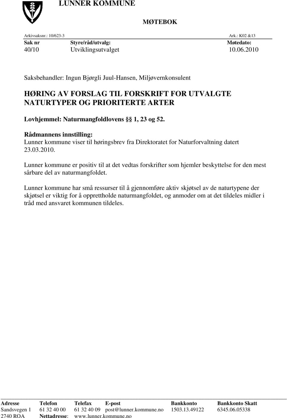 Rådmannens innstilling: Lunner kommune viser til høringsbrev fra Direktoratet for Naturforvaltning datert 23.03.2010.