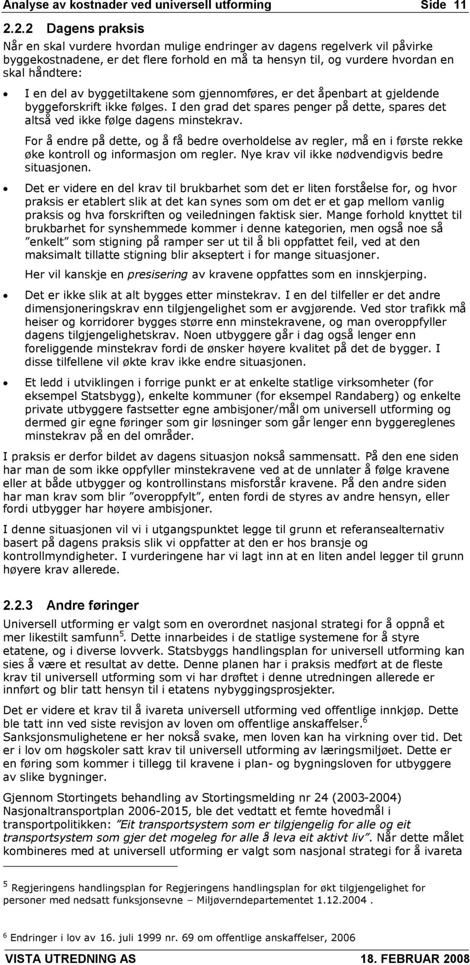 del av byggetiltakene som gjennomføres, er det åpenbart at gjeldende byggeforskrift ikke følges. I den grad det spares penger på dette, spares det altså ved ikke følge dagens minstekrav.