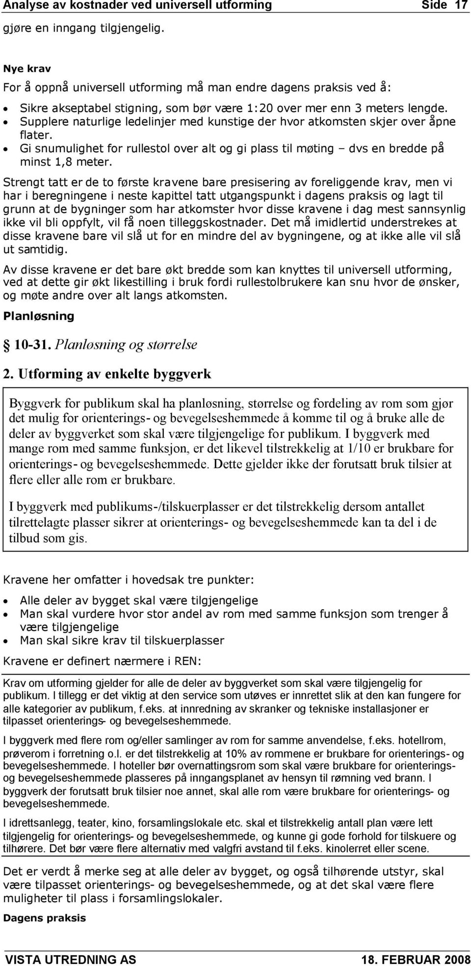 Supplere naturlige ledelinjer med kunstige der hvor atkomsten skjer over åpne flater. Gi snumulighet for rullestol over alt og gi plass til møting dvs en bredde på minst 1,8 meter.