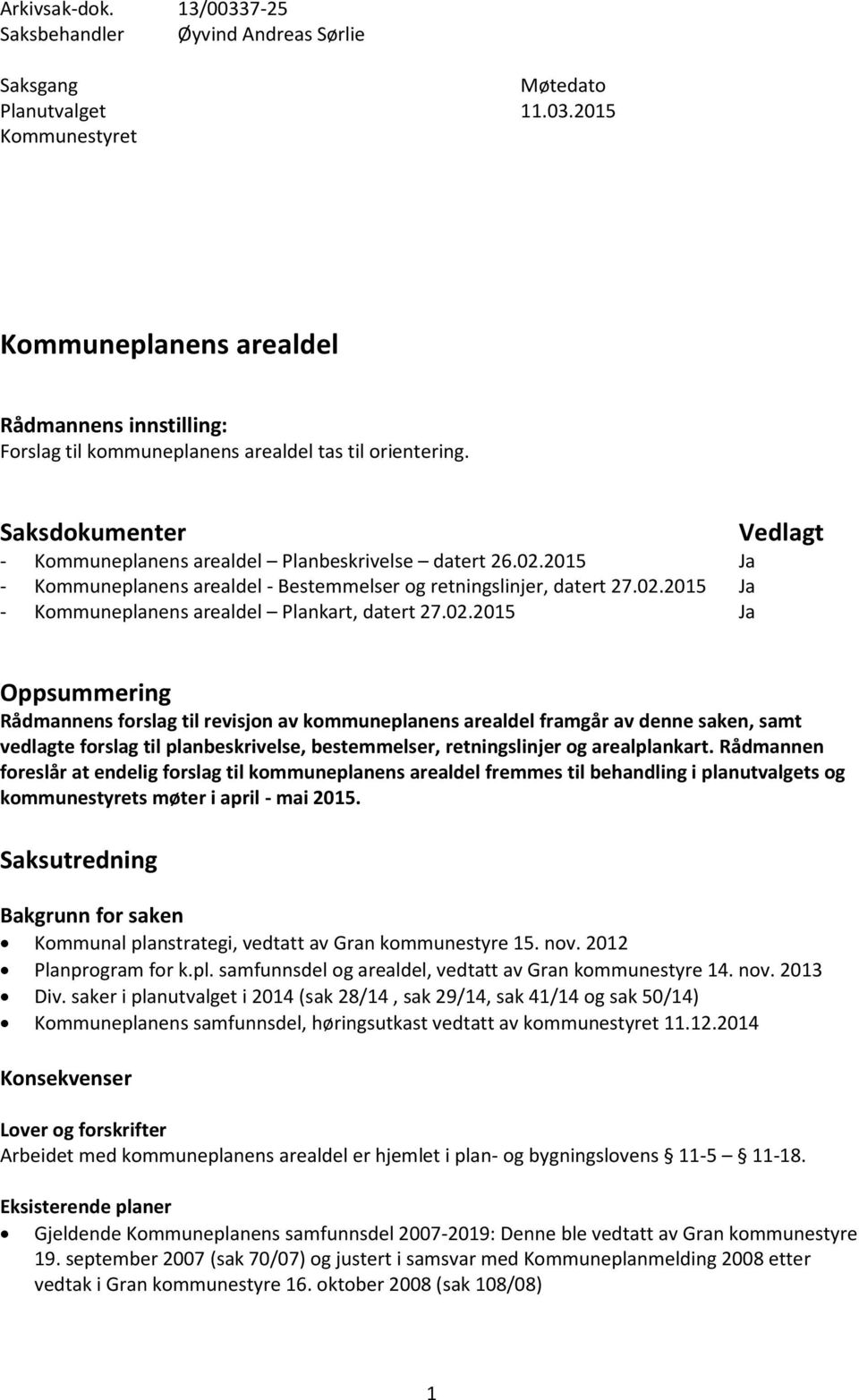 02.2015 Vedlagt Ja Ja Ja Oppsummering Rådmannens forslag til revisjon av kommuneplanens arealdel framgår av denne saken, samt vedlagte forslag til planbeskrivelse, bestemmelser, retningslinjer og